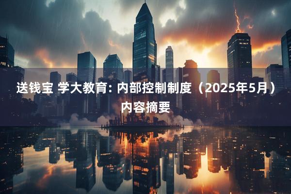 送钱宝 学大教育: 内部控制制度（2025年5月）内容摘要